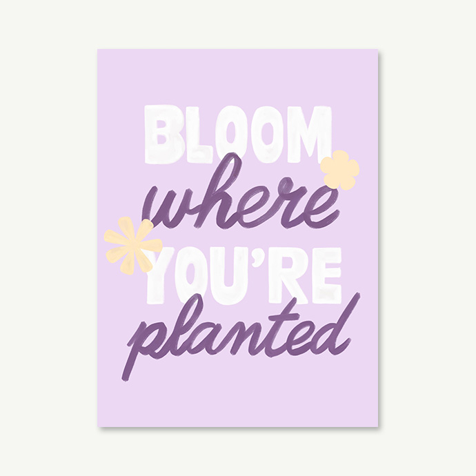 Bloom where you're planted