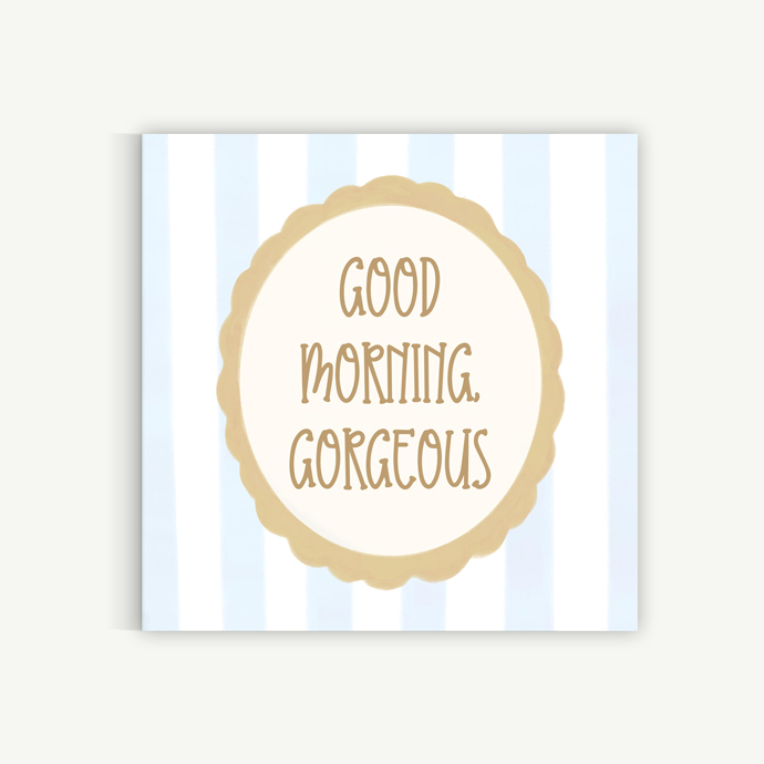 Good morning gorgeous